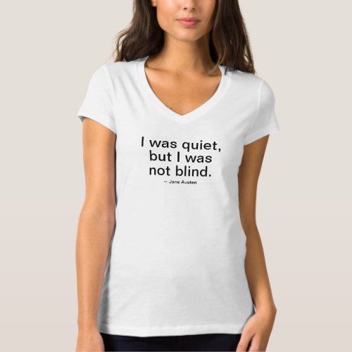 I was quiet but I was not blind Jane Austen T_Shirt