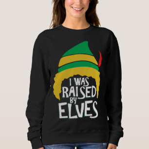 I Was Raised By Elves  Elves for Christmas Sweatshirt