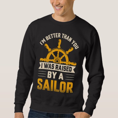 I Was Raised By Sailor  Sailing Sailboat Yacht Gra Sweatshirt
