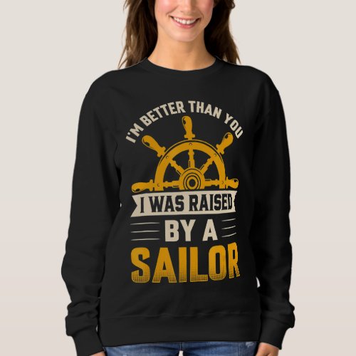 I Was Raised By Sailor  Sailing Sailboat Yacht Gra Sweatshirt