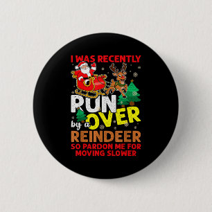 I Was Recently Run Over By A Reindeer Christmas Button