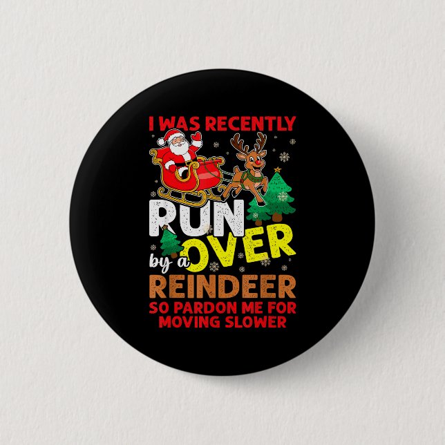 I Was Recently Run Over By A Reindeer Christmas  Button (Front)