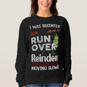 I Was Recently Run Over By A Reindeer Christmas So Sweatshirt