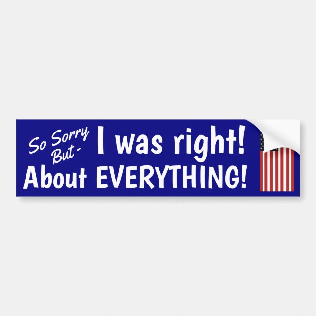 I was right about everything! bumper sticker (Front)