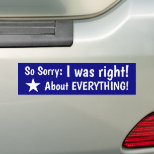 I was right about everything! bumper sticker