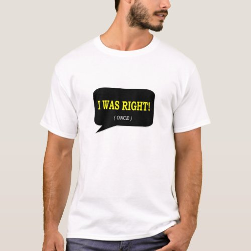 I WAS RIGHT T_Shirt