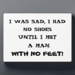 I WAS SAD I HAD NO SHOES  PLAQUE<br><div class="desc">A plaque with the script " I was sad,  I had no shoes until I met a man with no feet!" Food for thought for all</div>