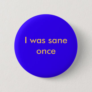I was sane once pinback button