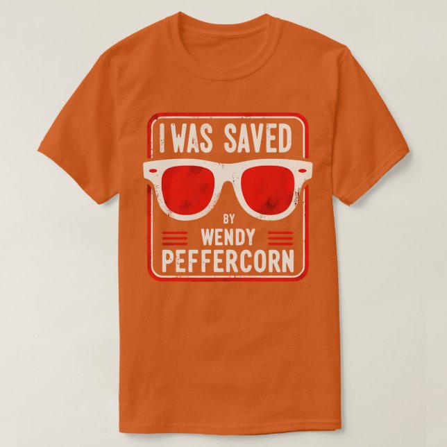I was saved by Wendy Peffercorn 2 T-Shirt (Design Front)