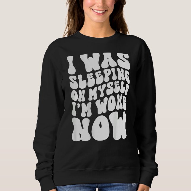 I Was Sleeping On Myself I m Woke Now Groovy On Ba Sweatshirt (Front)