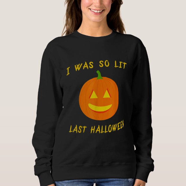 I Was so Lit Last Halloween   Jack o Lantern Lit P Sweatshirt (Front)