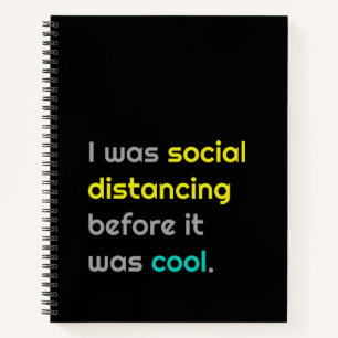 I was social distancing befefore it was cool notebook