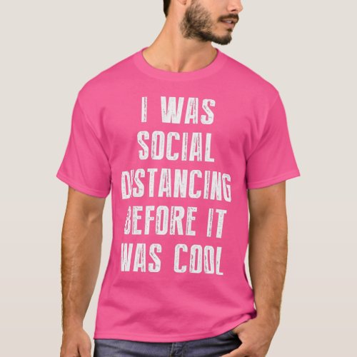 I Was Social Distancing Before It Was Cool 1  T_Shirt