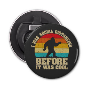 I was Social Distancing Before It Was Cool Bigfoot Bottle Opener