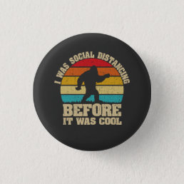 I was Social Distancing Before It Was Cool Bigfoot Button