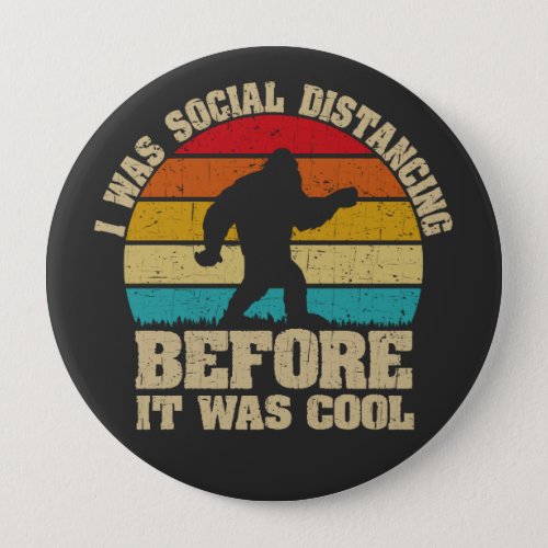 I was Social Distancing Before It Was Cool Bigfoot Button