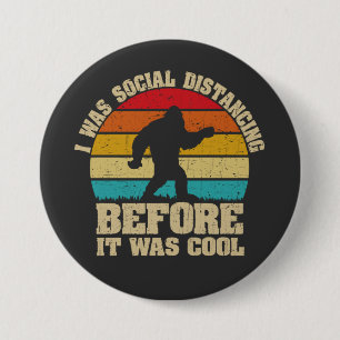 I was Social Distancing Before It Was Cool Bigfoot Button