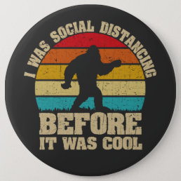 I was Social Distancing Before It Was Cool Bigfoot Button