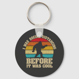 I was Social Distancing Before It Was Cool Bigfoot Keychain