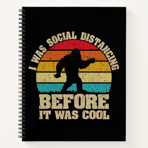 I was Social Distancing Before It Was Cool Bigfoot Notebook