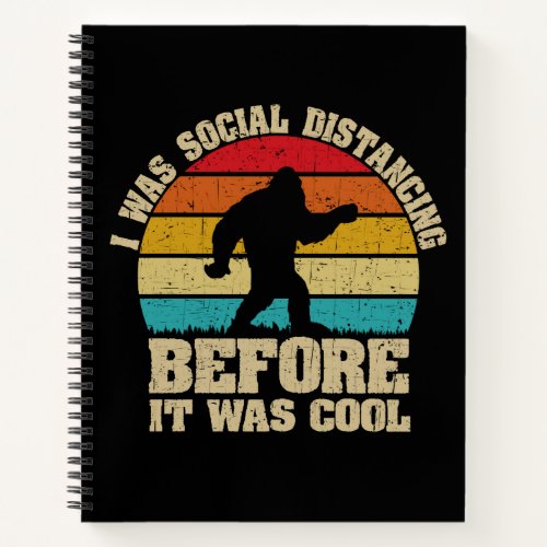I was Social Distancing Before It Was Cool Bigfoot Notebook
