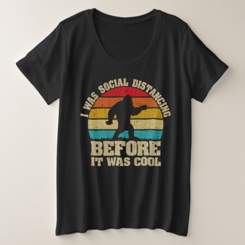 I was Social Distancing Before It Was Cool Bigfoot Plus Size T_Shirt