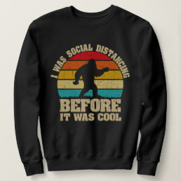 I was Social Distancing Before It Was Cool Bigfoot Sweatshirt