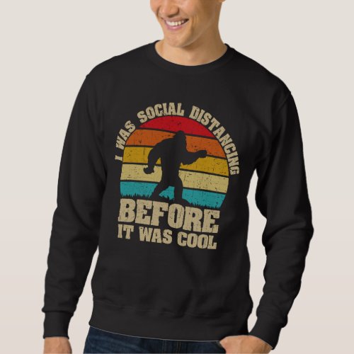 I was Social Distancing Before It Was Cool Bigfoot Sweatshirt