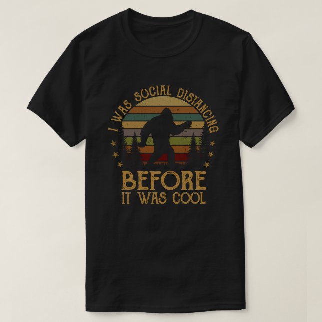 I was Social Distancing Before It Was Cool Bigfoot T-Shirt (Design Front)