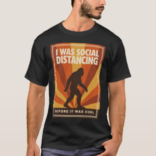 I Was Social Distancing Before It Was Cool Bigfoot T-Shirt