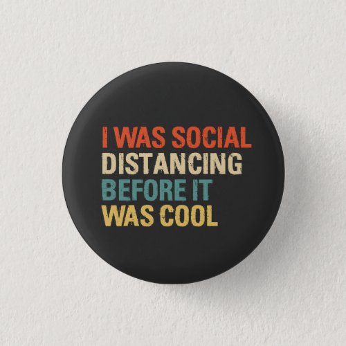 I Was Social Distancing Before It Was Cool Button