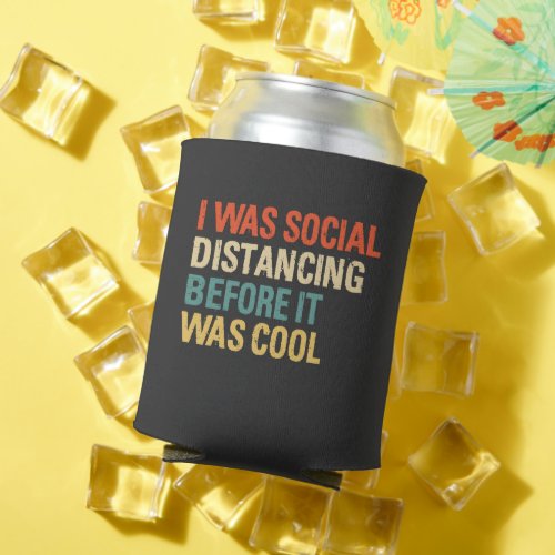 I Was Social Distancing Before It Was Cool  Can Cooler
