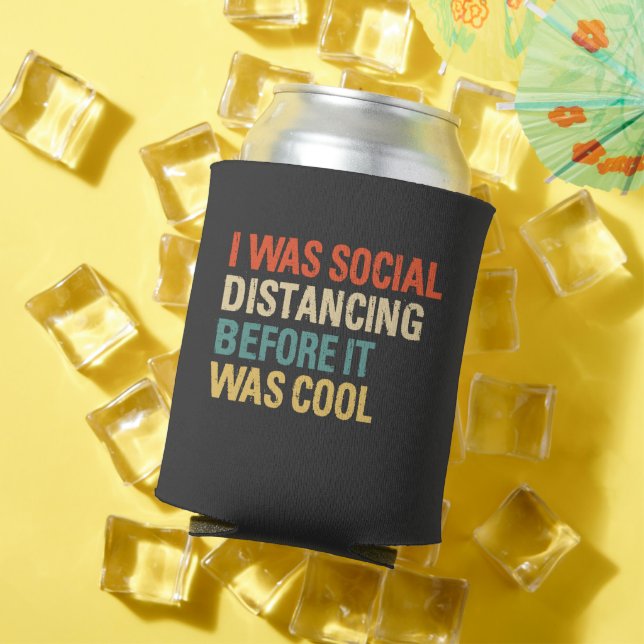 I Was Social Distancing Before It Was Cool  Can Cooler (In Situ Summer)