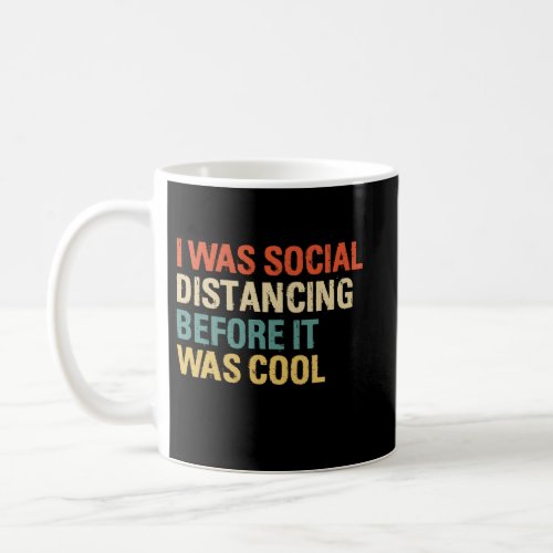 I Was Social Distancing Before It Was Cool  Coffee Mug