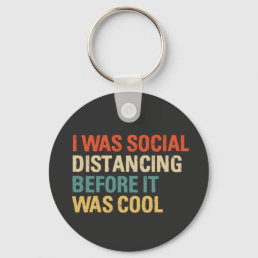 I Was Social Distancing Before It Was Cool   Keychain