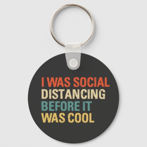 I Was Social Distancing Before It Was Cool Keychain
