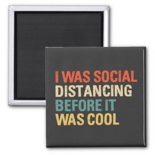 I Was Social Distancing Before It Was Cool   Magnet