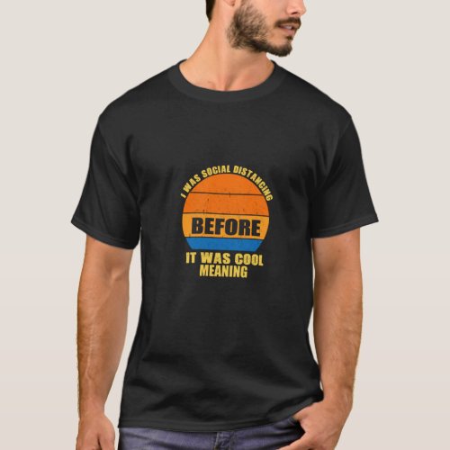 i was social distancing before it was cool meaning T_Shirt