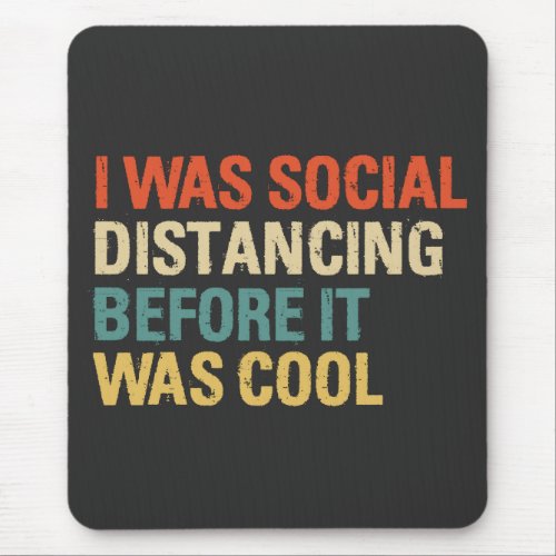 I Was Social Distancing Before It Was Cool  Mouse Pad