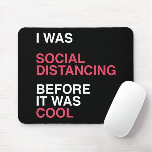 I was Social Distancing Before It was Cool Mouse Pad