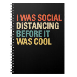 I Was Social Distancing Before It Was Cool Notebook