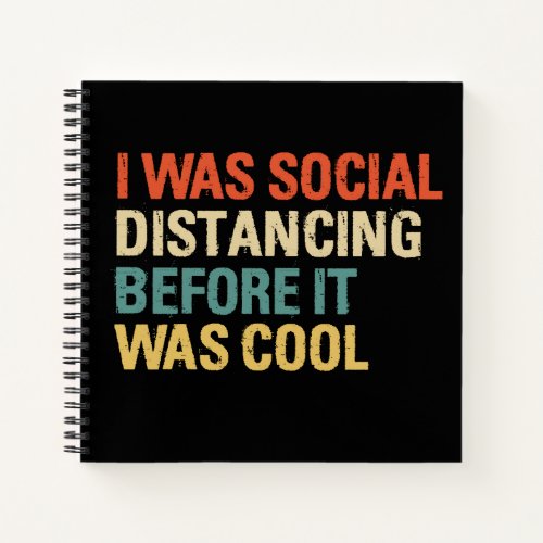 I Was Social Distancing Before It Was Cool Notebook