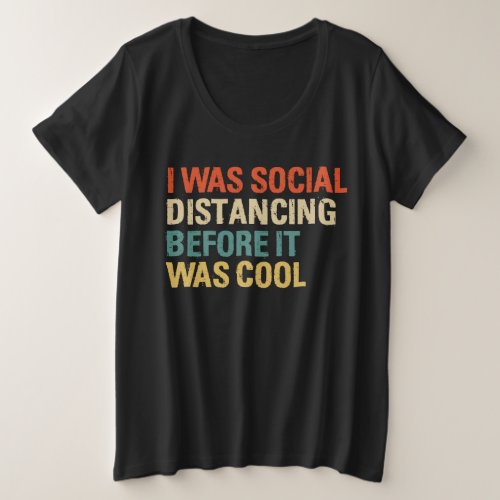 I Was Social Distancing Before It Was Cool Plus Size T_Shirt