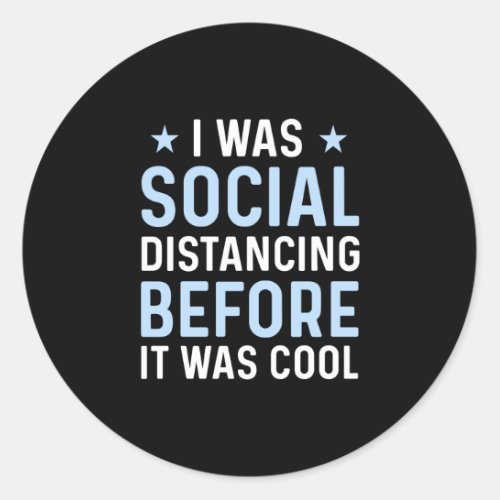 I was Social Distancing before it was cool Social Classic Round Sticker