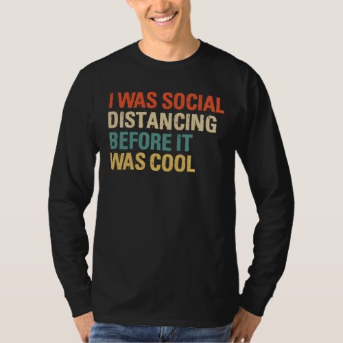 I Was Social Distancing Before It Was Cool  T_Shir T_Shirt