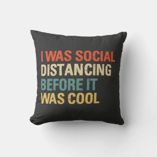 I Was Social Distancing Before It Was Cool  Throw Pillow