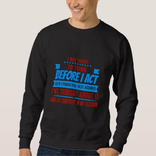 I Was Taught To Think Before Act  Saying Humor Sweatshirt