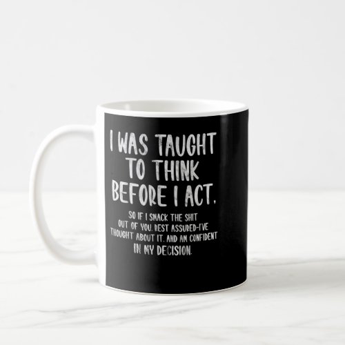 I Was Taught To Think Before I Act Funny Sarcasm S Coffee Mug