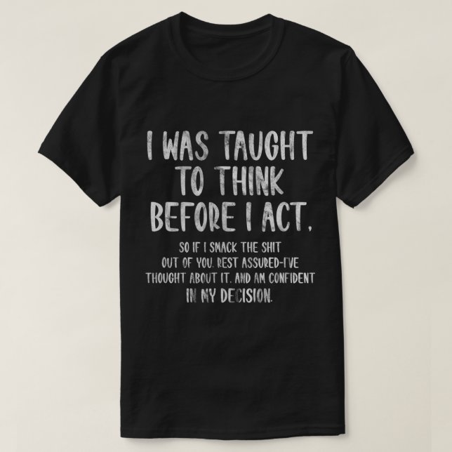 I Was Taught To Think Before I Act Funny Sarcasm S T-Shirt (Design Front)