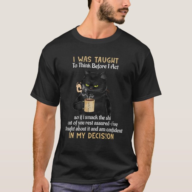I Was Taught To Think Before I Act Sarcastic Quote T-Shirt (Front)